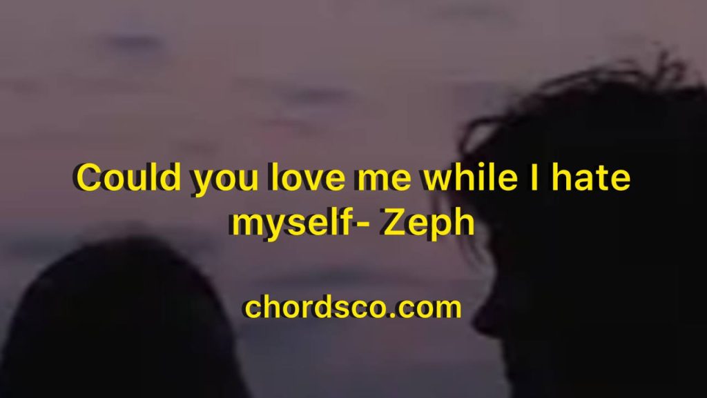 Could you love me while I hate myself Guitar Chords by Zeph